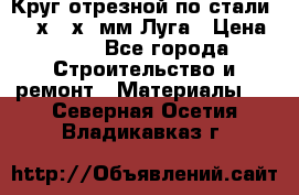 Круг отрезной по стали D230х2,5х22мм Луга › Цена ­ 55 - Все города Строительство и ремонт » Материалы   . Северная Осетия,Владикавказ г.